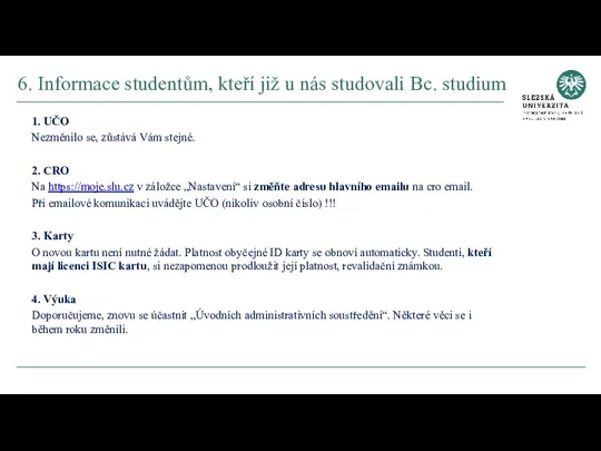 1. UČO Nezměnilo se, zůstává Vám stejné. 2. CRO Na https://moje.slu.cz v