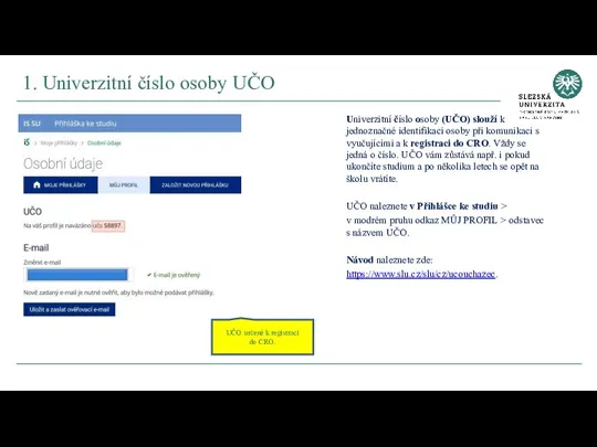 Univerzitní číslo osoby (UČO) slouží k jednoznačné identifikaci osoby při komunikaci s