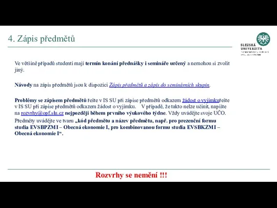 Ve většině případů studenti mají termín konání přednášky i semináře určený a