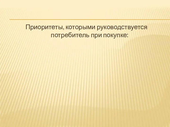 Приоритеты, которыми руководствуется потребитель при покупке: