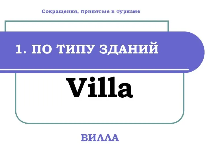 1. ПО ТИПУ ЗДАНИЙ Villa ВИЛЛА Сокращения, принятые в туризме