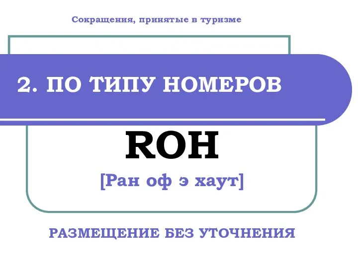 2. ПО ТИПУ НОМЕРОВ ROH [Ран оф э хаут] РАЗМЕЩЕНИЕ БЕЗ УТОЧНЕНИЯ Сокращения, принятые в туризме