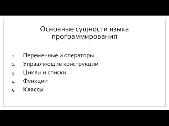 Основные сущности языка программирования Переменные и операторы Управляющие конструкции Циклы и списки Функции Классы