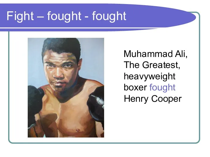 Fight – fought - fought Muhammad Ali, The Greatest, heavyweight boxer fought Henry Cooper