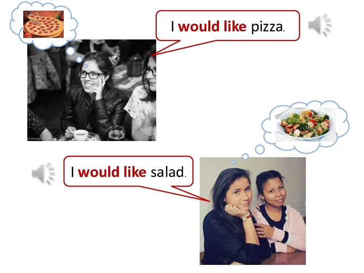 I would like pizza. I would like salad.