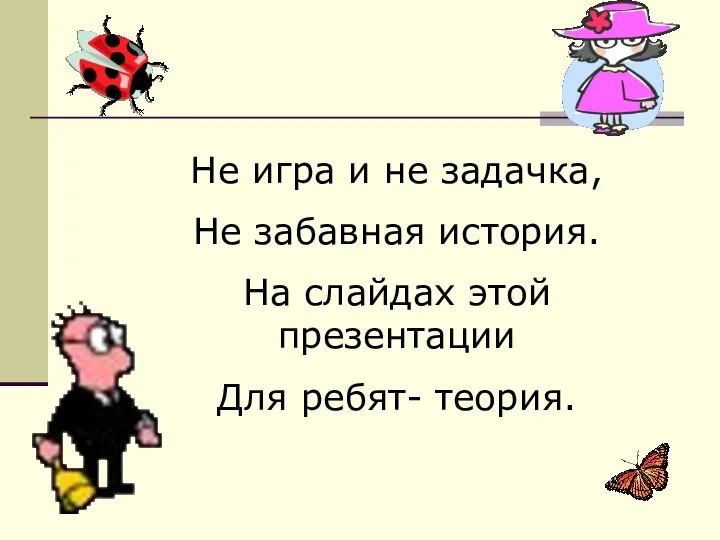 Не игра и не задачка, Не забавная история. На слайдах этой презентации Для ребят- теория.