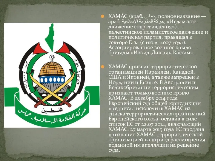 ХАМА́С (араб. حماس‎, полное название — араб. حركة المقاومة الإسلامية‎, «Исламское движение