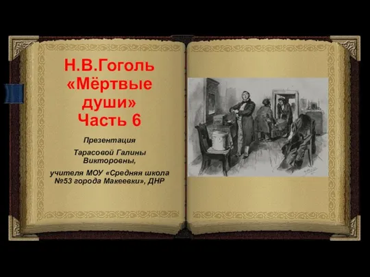 Н.В.Гоголь «Мёртвые души» Часть 6 Презентация Тарасовой Галины Викторовны, учителя МОУ «Средняя