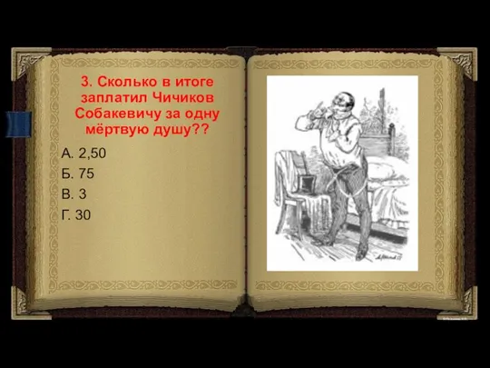 3. Сколько в итоге заплатил Чичиков Собакевичу за одну мёртвую душу?? А.