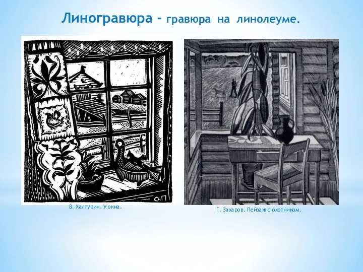 Линогравюра - гравюра на линолеуме. Г. Захаров. Пейзаж с охотником. В. Халтурин. У окна.