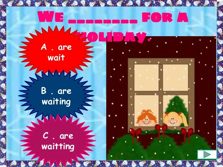 We ________ for a holiday. A . are wait B . are