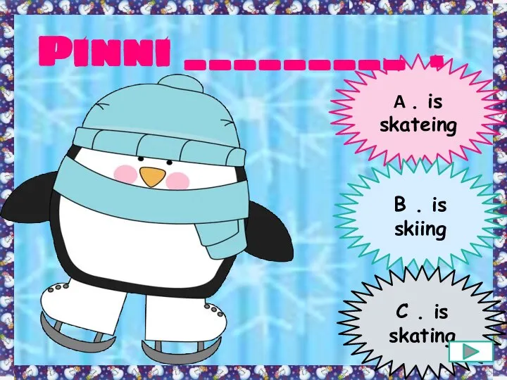 A . is skateing B . is skiing Pinni _________ . C . is skating