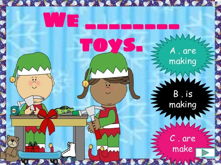 We ________ toys. A . are making B . is making C . are make