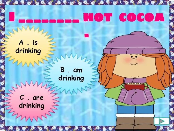 I ________ hot cocoa . A . is drinking B . am