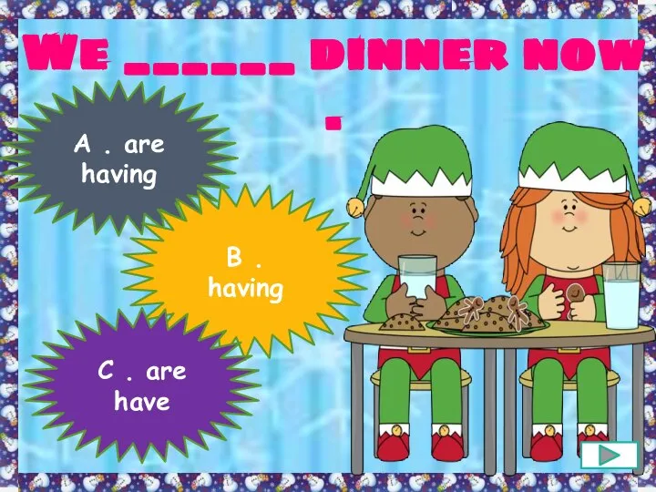 We ______ dinner now . A . are having B . having C . are have