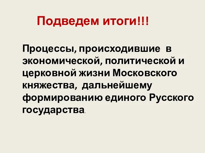 Подведем итоги!!! Процессы, происходившие в экономической, политической и церковной жизни Московского княжества,