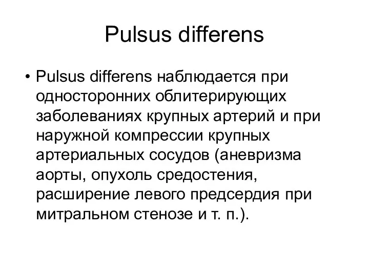 Pulsus differens Pulsus differens наблюдается при односто­ронних облитерирующих заболеваниях крупных артерий и