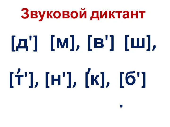 Звуковой диктант [д'], [м], [в'], [ш], [т'], [н'], [к], [б'].