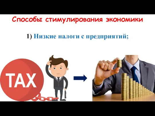 Способы стимулирования экономики 1) Низкие налоги с предприятий;