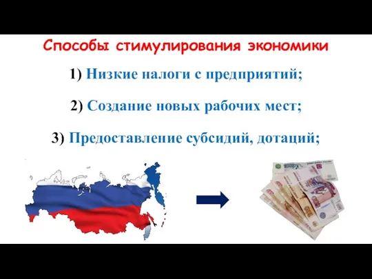 Способы стимулирования экономики 1) Низкие налоги с предприятий; 2) Создание новых рабочих