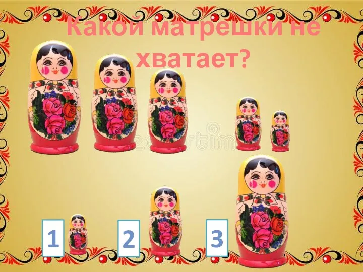 Какой матрешки не хватает? 1 2 3