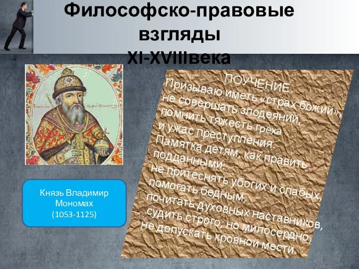 Философско-правовые взгляды XI-XVIIIвека Князь Владимир Мономах (1053-1125) ПОУЧЕНИЕ Призываю иметь «страх божий»,