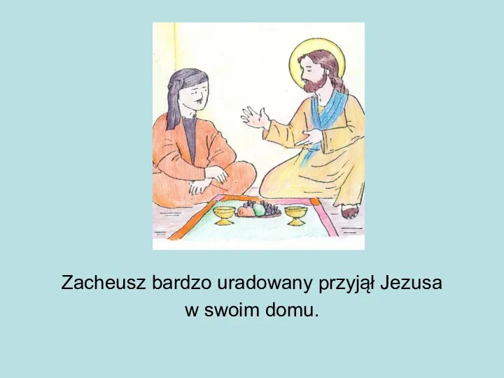 Zacheusz bardzo uradowany przyjął Jezusa w swoim domu.