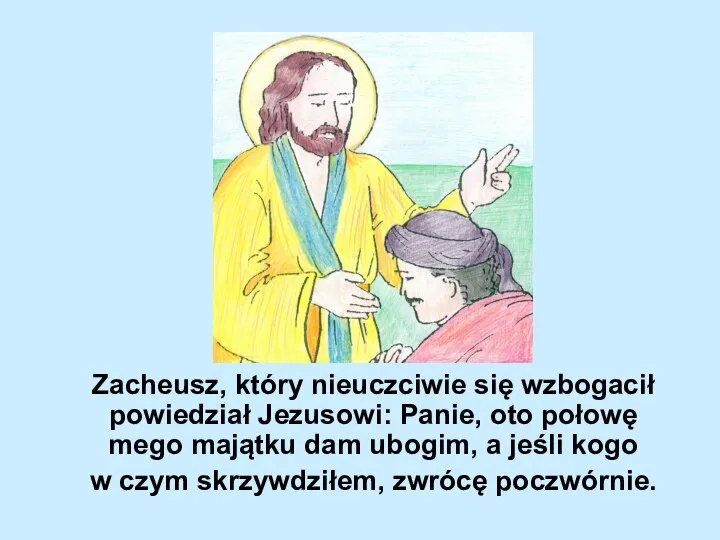 Zacheusz, który nieuczciwie się wzbogacił powiedział Jezusowi: Panie, oto połowę mego majątku