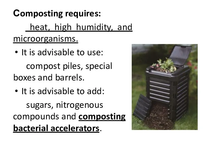 Сomposting requires: heat, high humidity, and microorganisms. It is advisable to use: