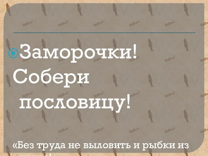 Заморочки! Собери пословицу! «Без труда не выловить и рыбки из пруда!»