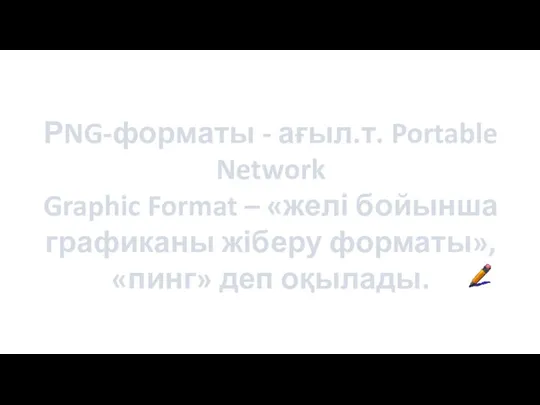 РNG-форматы - ағыл.т. Portable Network Graphic Format – «желі бойынша графиканы жіберу форматы», «пинг» деп оқылады.