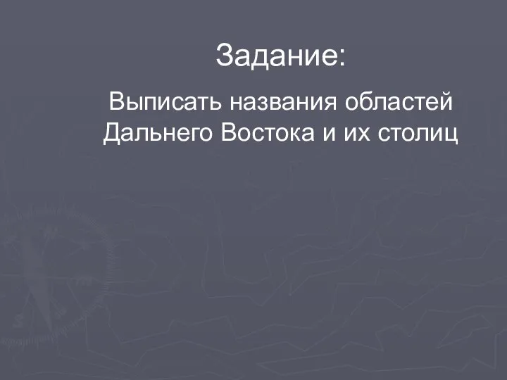 Задание: Выписать названия областей Дальнего Востока и их столиц