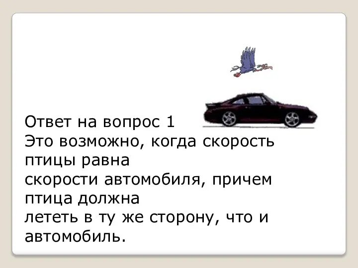 Ответ на вопрос 1 Это возможно, когда скорость птицы равна скорости автомобиля,