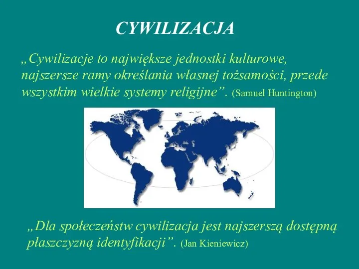 CYWILIZACJA „Cywilizacje to największe jednostki kulturowe, najszersze ramy określania własnej tożsamości, przede
