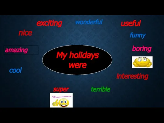 nice interesting wonderful funny cool boring super terrible useful exciting My holidays were amazing