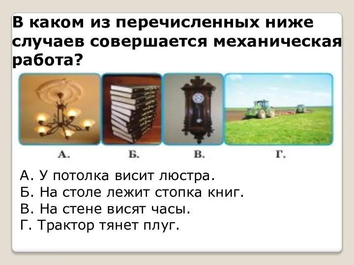 В каком из перечисленных ниже случаев совершается механическая работа? А. У потолка