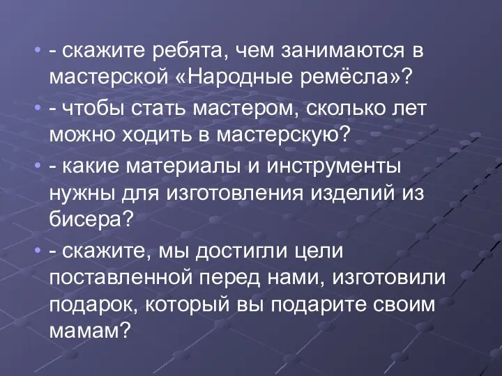 - скажите ребята, чем занимаются в мастерской «Народные ремёсла»? - чтобы стать