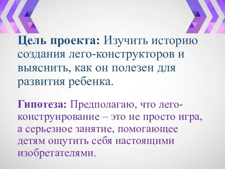 Цель проекта: Изучить историю создания лего-конструкторов и выяснить, как он полезен для