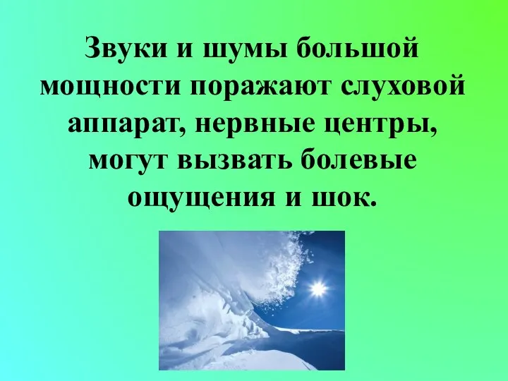 Звуки и шумы большой мощности поражают слуховой аппарат, нервные центры, могут вызвать болевые ощущения и шок.