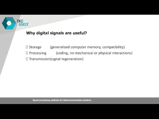 Why digital signals are useful? Storage (generalized computer memory, compatibility) Processing (coding,