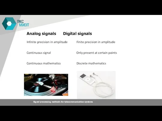 Analog signals Digital signals Infinite precision in amplitude Continuous signal Continuous mathematics