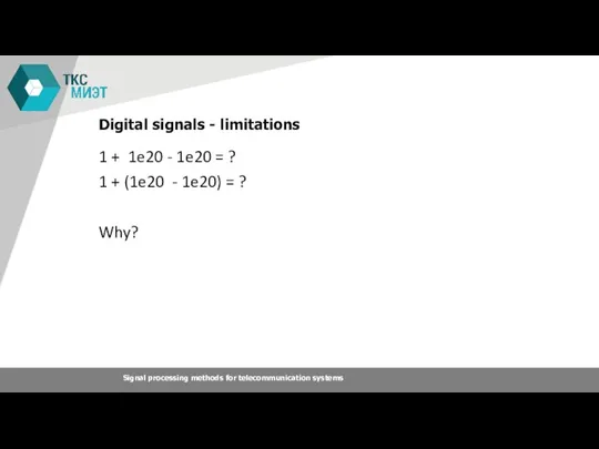 Digital signals - limitations 1 + 1e20 - 1e20 = ? 1