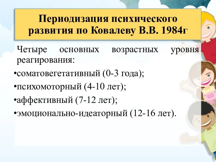 Периодизация психического развития по Ковалеву В.В. 1984г Четыре основных возрастных уровня реагирования: