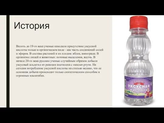 История Вплоть до 19-го века ученые находили присутствие уксусной кислоты только в