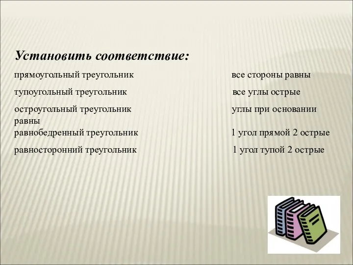 Установить соответствие: прямоугольный треугольник все стороны равны тупоугольный треугольник все углы острые