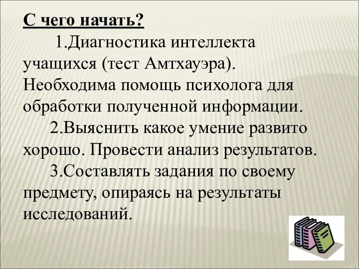 С чего начать? 1.Диагностика интеллекта учащихся (тест Амтхауэра). Необходима помощь психолога для