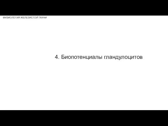 4. Биопотенциалы гландулоцитов ФИЗИОЛОГИЯ ЖЕЛЕЗИСТОЙ ТКАНИ