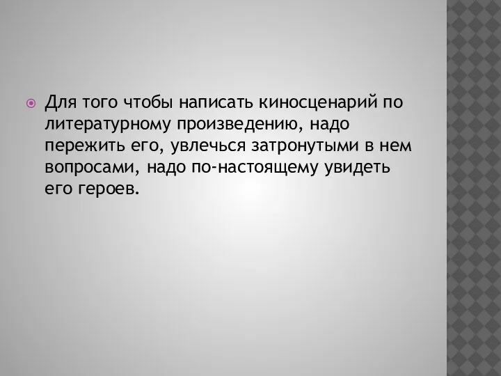 Для того чтобы написать киносценарий по литературному произведению, надо пережить его, увлечься