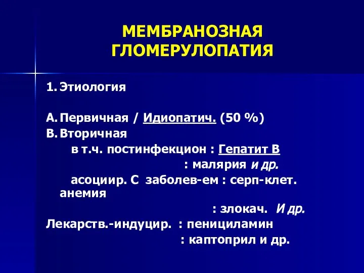 МЕМБРАНОЗНАЯ ГЛОМЕРУЛОПАТИЯ 1. Этиология A. Первичная / Идиопатич. (50 %) B. Вторичная