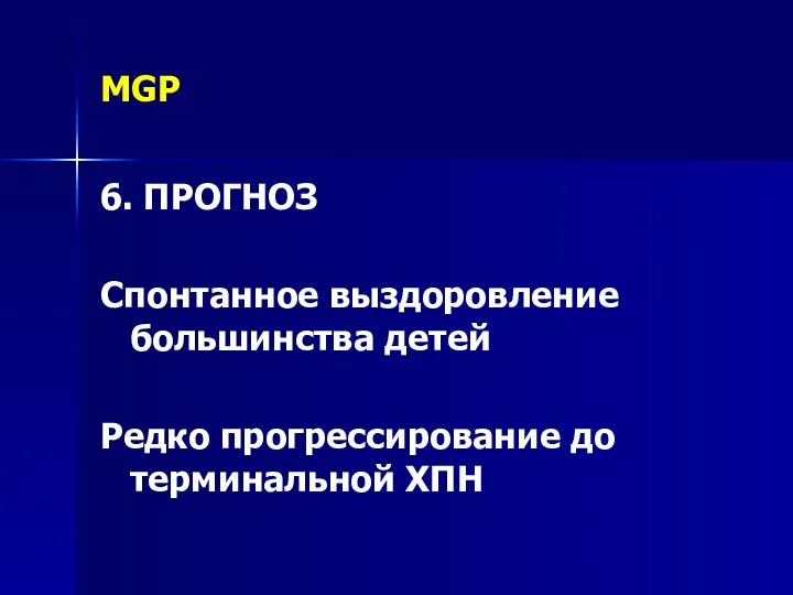 MGP 6. ПРОГНОЗ Спонтанное выздоровление большинства детей Редко прогрессирование до терминальной ХПН